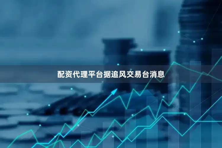 配资代理平台　　据追风交易台消息