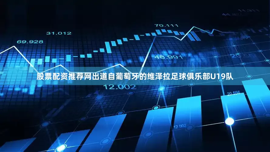 股票配资推荐网出道自葡萄牙的维泽拉足球俱乐部U19队